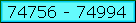 74756 - 74994